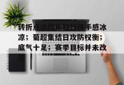 九游娱乐-关于转折点达拉斯独行侠手感冰凉；葡超集结日攻防权衡；底气十足；赛季目标并未改变的信息